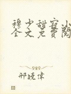 穆少甜宠小新娘全文免费阅读