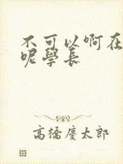 不可以啊在上课呢学长