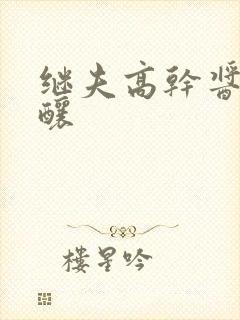 继夫高干酱酱酿酿