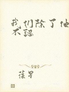 我们除了他谁都不认