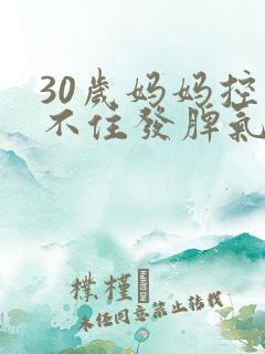 30岁妈妈控制不住发脾气