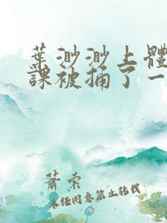 叶渺渺上体育课课被捅了一节课