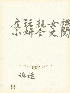 夜玩亲女裸睡的小妍全文阅读