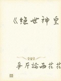 《绝世神皇》