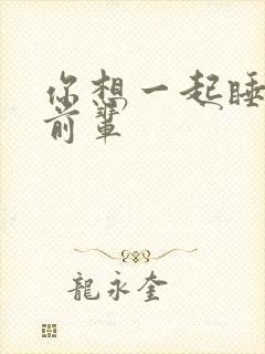 你想一起睡对吧前辈