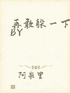 再敢躲一下试试BY