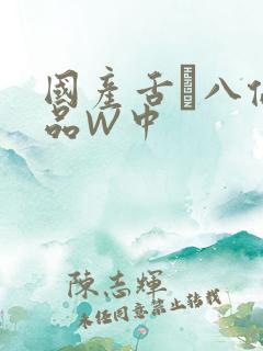 国产舌乚八伦偷品W中