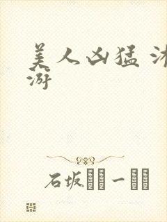 美人凶猛 沐水游