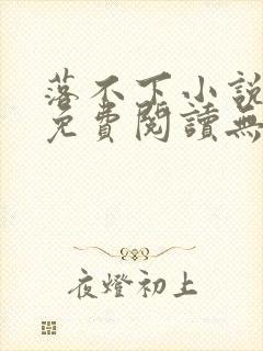 落不下小说全文免费阅读无弹窗