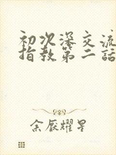 初次深交流请多指教第二话是什么