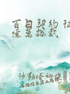 百日契约 征服亿万总裁