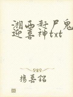 湘西赶尸鬼事之迎喜神txt