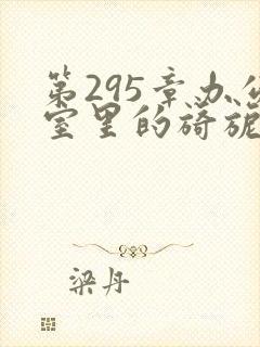 第295章办公室里的旖旎