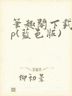 笔趣阁下载app(蓝色版)