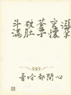 斗破苍穹涨精装满肚子怀孕