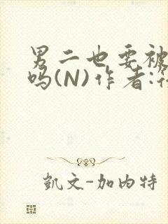 男二也要被爆炒吗(N)作者:筏喻