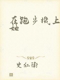 在跑步机上要了她