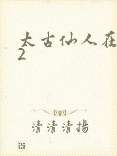 太古仙人在现代2