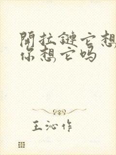 开拉链它想你了你想它吗