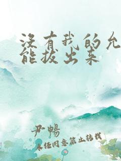 没有我的允许不能拔出来