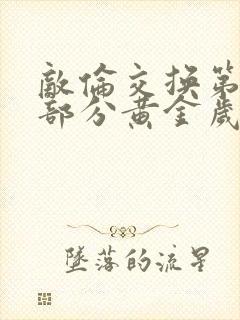 敌伦交换第10部分黄金岁月