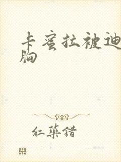 卡蜜拉被迪迦舔胸