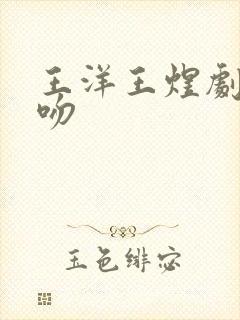 王洋王煜剧中接吻