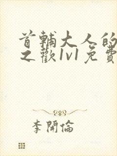 首辅大人的床榻之欢1v1免费