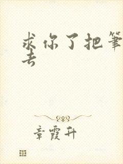 求你了把笔拿出去