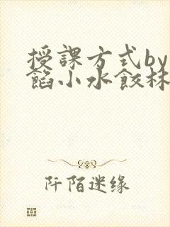 授课方式by肉馅小水饺林清笔趣阁