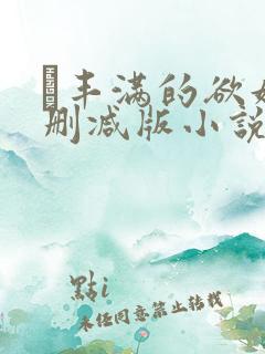 巜丰满的欲妇无删减版小说