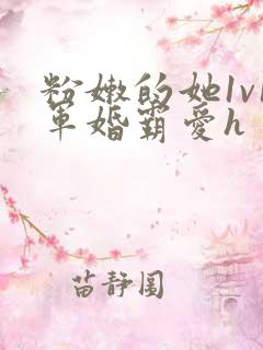 粉嫩的她1v1军婚霸爱h