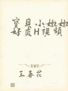 宝贝小嫩嫩好紧好爽H视频