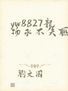 yw8827龙物永不失联九幺