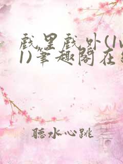 戏里戏外(1v1)笔趣阁在线阅读