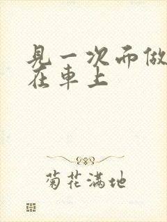 见一次面做3次在车上