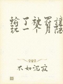 输了被罚让别人玩一个月隐私