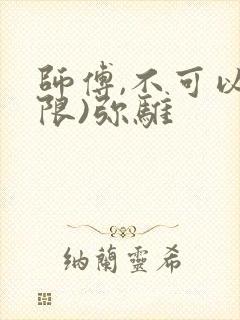 师傅,不可以(限)弥骓
