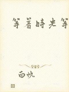 等着时光等着你