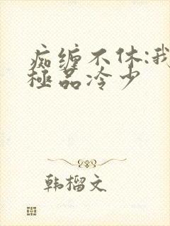 痴缠不休:我的极品冷少