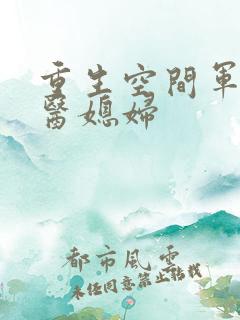 重生空间军长军医媳妇