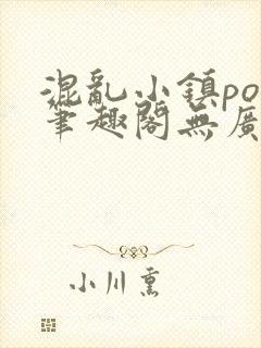 混乱小镇pop笔趣阁无广告