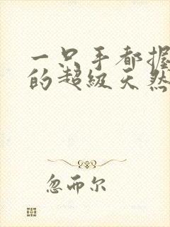 一只手都握不住的超级天然