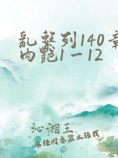 乱系列140章肉艳1一12