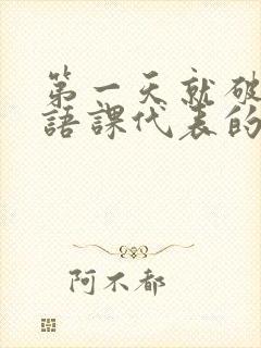 第一天就破了英语课代表的膜