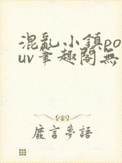 混乱小镇popuv笔趣阁无广告