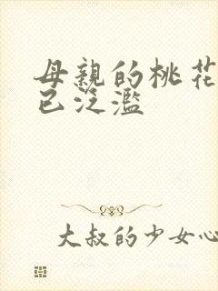 母亲的桃花源早已泛滥