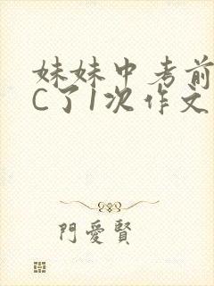 妹妹中考前让我C了1次作文啊