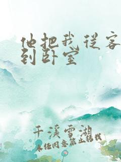 他把我从客厅日到卧室