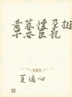 黄蓉怀孕挺大肚子吞巨龙